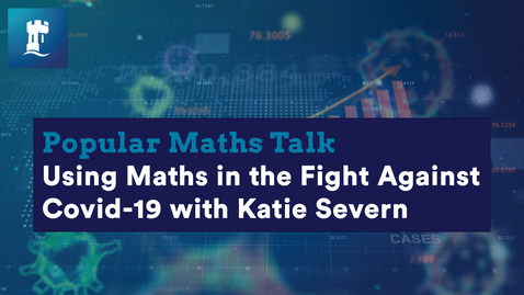 Thumbnail for Popular Maths Talk: Using Maths in the Fight Against Covid-19 with Katie Severn