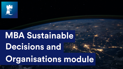 Thumbnail for entry Overview of the MBA Sustainable Decisions and Organisations module