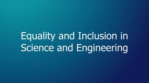 Thumbnail for entry Equality and Inclusion in Science and Engineering