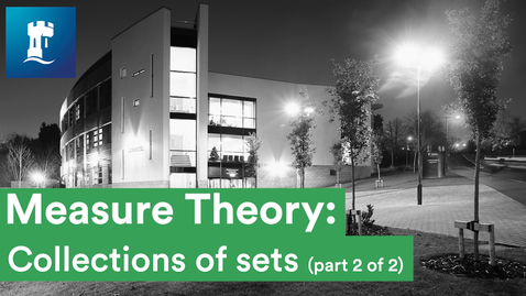 Thumbnail for entry Measure Theory (06/15) - Collections of sets (2/2)