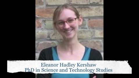 Thumbnail for Eleanor Hadley Kershaw, PhD Science and Technology Studies.mov