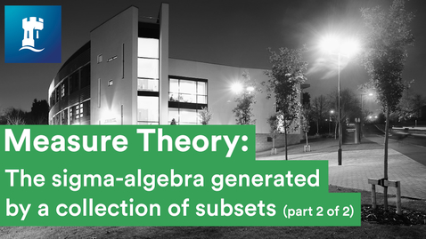 Thumbnail for entry Measure Theory (08/15) - The sigma-algebra generated by a collection of subsets (2/2)