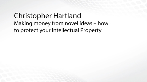 Thumbnail for entry Making money from novel ideas: how to protect your Intellectual Property - Chris Hartland