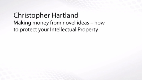Thumbnail for Making money from novel ideas: how to protect your Intellectual Property - Chris Hartland