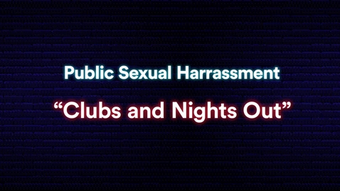 Thumbnail for entry Public Sexual Harassment: Clubs and Nights Out