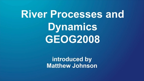 Thumbnail for entry GEOG2008 River Processes and Dynamics