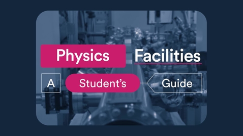 Thumbnail for entry Physics Facilities: A Student's Guide