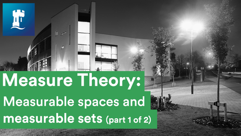 Thumbnail for entry Measure Theory (09/15) - Measurable spaces, measurable sets, measures and measure spaces (1/2)