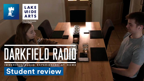 Thumbnail for Student Reviews DARKFIELD RADIO immersive audio experience at home | University of Nottingham | Lakeside Arts