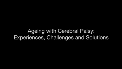 Thumbnail for entry Ageing with Cerebral Palsy: Experiences, Challenges and Solutions