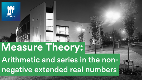 Thumbnail for entry Measure Theory (03/15) - Arithmetic and series in the non-negative extended real numbers