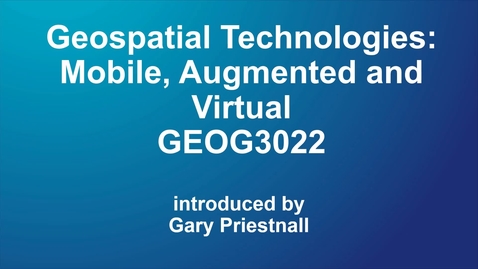 Thumbnail for entry GEOG3022 Geospatial Technologies: Mobile, Augmented and Virtual