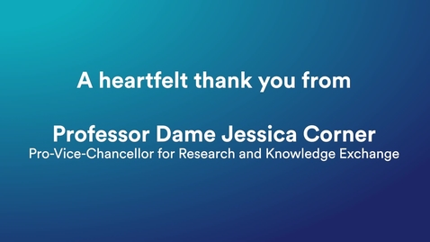 Thumbnail for Professor Dame Jessica Corner's message of thanks