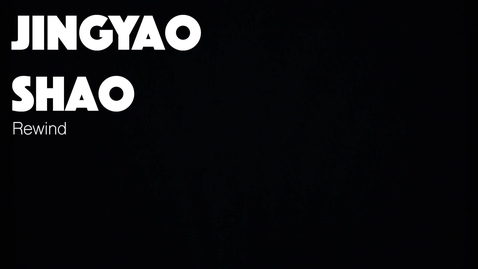 Thumbnail for Jingyao Shao, &quot;Rewind&quot;