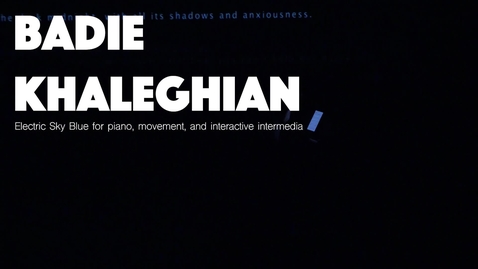 Thumbnail for Badie Khaleghian, &quot;Electric Sky Blue for Piano, Movement, &amp; Interactive Media&quot;