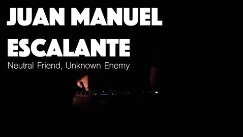 Thumbnail for Juan Manuel Escalante, &quot;Neutral Friend, Unknown Enemy&quot;