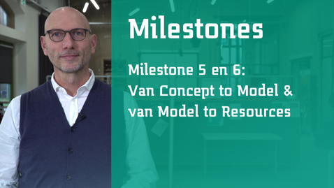 Thumbnail for entry Milestone 5 en 6: van Concept to Model  en van Model to Resources