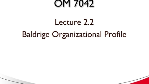 Thumbnail for OM 7042 Lecture 2.2 Baldrige Organizational Profile