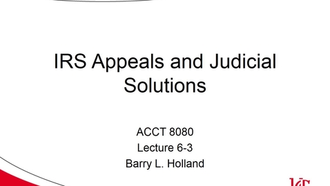 Thumbnail for ACCT 8080 Holland Lecture 6-3 IRS Appeals and Judicial Solutions