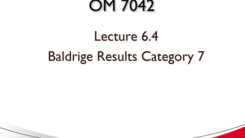 Thumbnail for OM 7042 Lecture 6.4 Baldrige Results Category 7