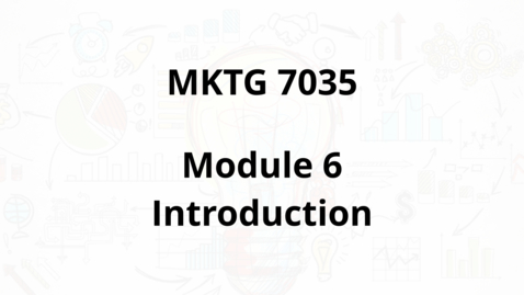 Thumbnail for MKTG 7035 - Module 6 Introduction