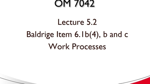 Thumbnail for OM 7042 Lecture 5.3 Baldrige Item 6.1b(4)