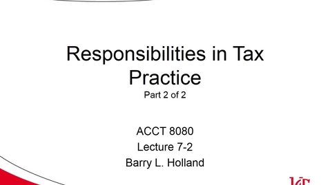 Thumbnail for ACCT 8080 Holland Lecture 7-2 Responsibilities in Tax Practice part2