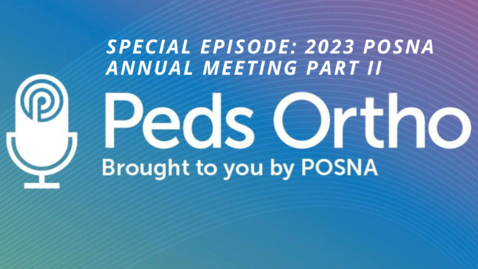 Thumbnail for entry Peds Ortho: 2023 POSNA Annual Meeting, Part II