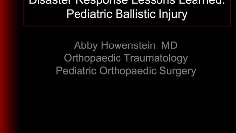 Thumbnail for 5. Disaster Response Lessons Learned: Pediatric Ballistic Mass Casualty - Disaster Response and the Pediatric Patient