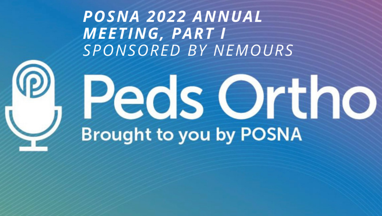 Peds Ortho: POSNA 2022 Annual Meeting, Part 1