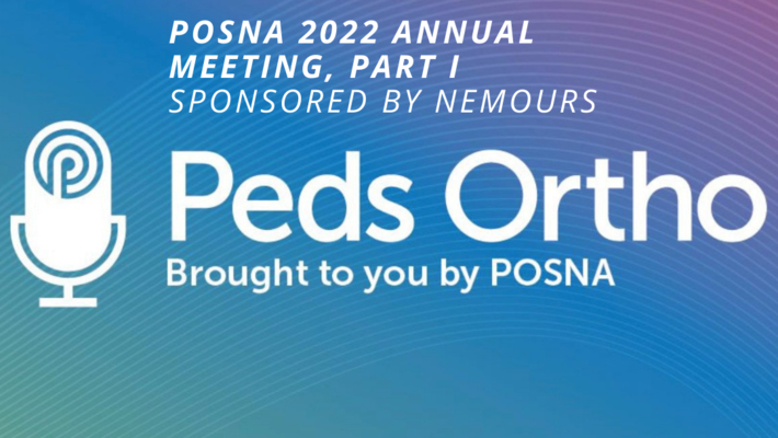 Peds Ortho: POSNA 2022 Annual Meeting, Part 1