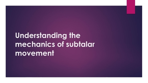 Thumbnail for entry Understanding the Mechanics of Subtalar Movement