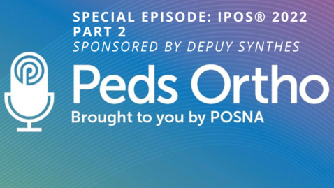 Thumbnail for Peds Ortho: IPOS® 2022 Part 2