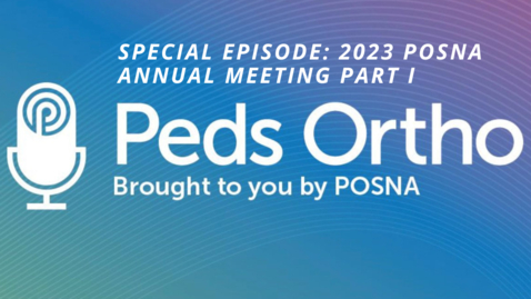 Thumbnail for entry Peds Ortho: 2023 POSNA Annual Meeting, Part I