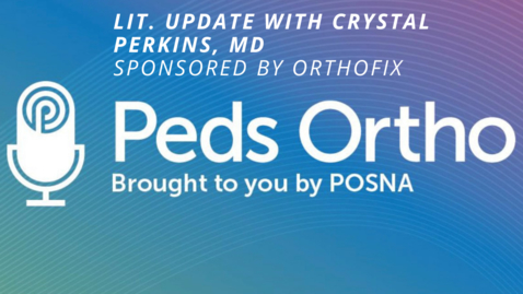 Thumbnail for entry Peds Ortho: Lit. Update with Crystal Perkins, MD