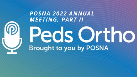 Thumbnail for entry Peds Ortho: POSNA 2022 Annual Meeting, Part 2