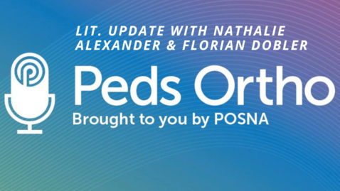 Thumbnail for Peds Ortho Podcast - Lit. Update with Nathalie Alexander &amp; Florian Dobler