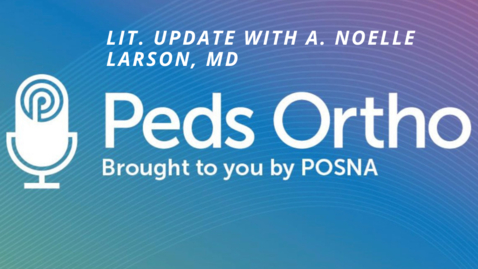 Thumbnail for entry Peds Ortho: Lit. Update with A. Noelle Larson, MD