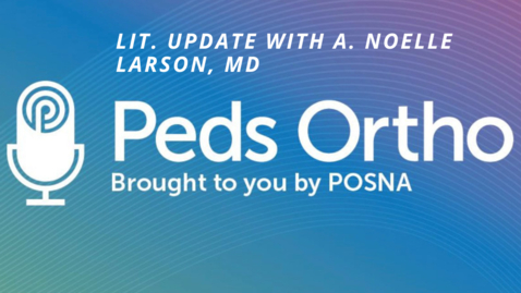 Thumbnail for Peds Ortho: Lit. Update with A. Noelle Larson, MD