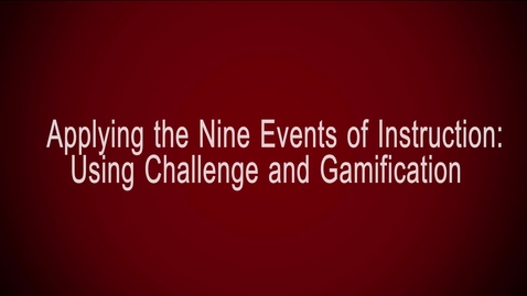 Thumbnail for entry Applying the Nine Events of Instruction: Using Challenge and Gamification