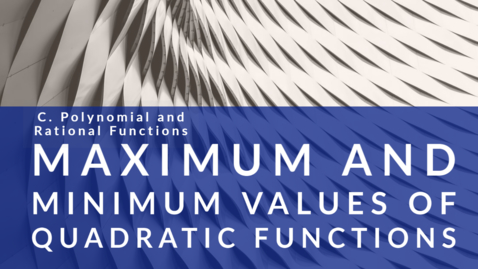 Thumbnail for entry Maximum and Minimum Values of Quadratic Functions