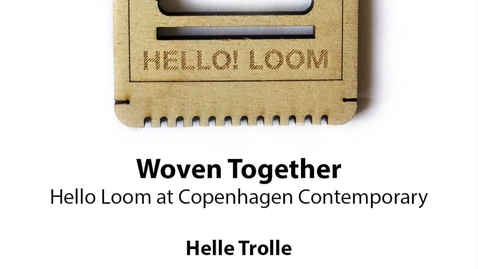 Thumbnail for entry Woven Together: Hello Loom at Copenhagen Contemporary, Helle Trolle