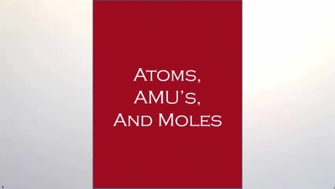 Thumbnail for entry Atoms, AMUs and Moles