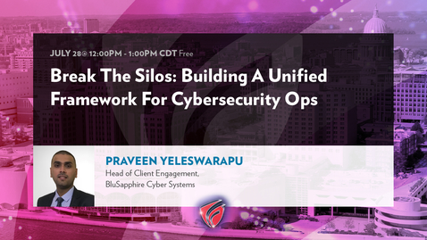 Thumbnail for entry Break The Silos: Building A Unified Framework For Cybersecurity Ops with Praveen Yeleswarapu