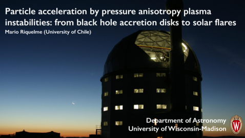 Thumbnail for Particle acceleration by pressure anisotropy plasma instabilities: from black hole accretion disks to solar flares (Mario Riquelme)