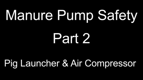 Thumbnail for Manure Pump Safety Part 2 of 3:  Pig Launcher and Air Compressor