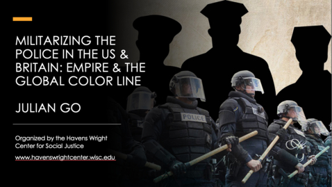 Thumbnail for entry Julian Go: Militarizing the Police in the US and Britain: Empire and the Global Color Line