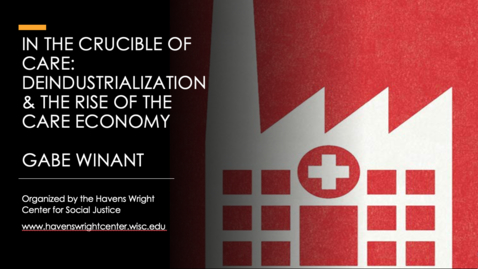 Thumbnail for entry Gabe Winant: In the Crucible of Care: Deindustrialization and the Rise of the Care Economy