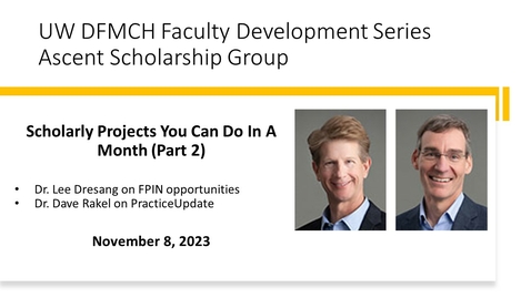 Thumbnail for Scholarly Projects You Can Do in a Month (Part 2) - Lee Dresang, MD and David Rakel, MD - DFMCH Faculty Development Series
