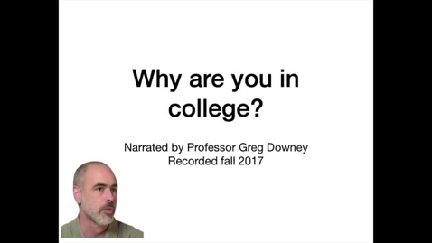 Thumbnail for entry Short lecture video - Why are you in college - Fall 2017